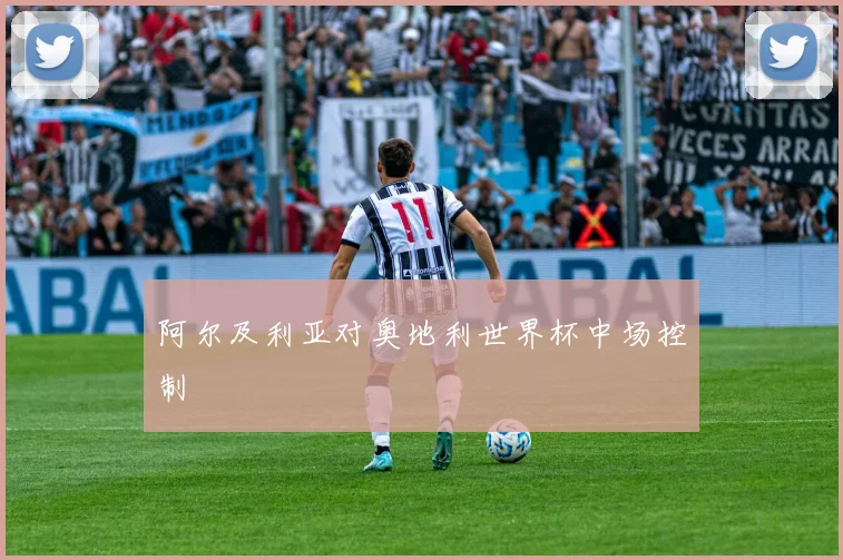 阿尔及利亚对奥地利世界杯中场控制
