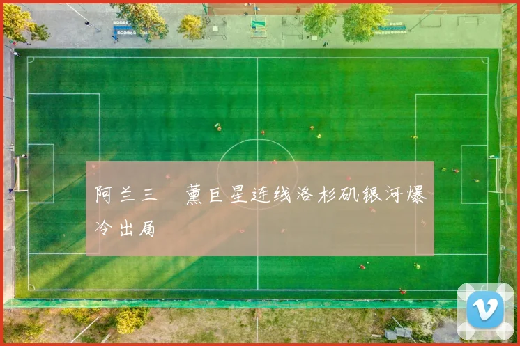 阿兰三笘薰巨星连线洛杉矶银河爆冷出局