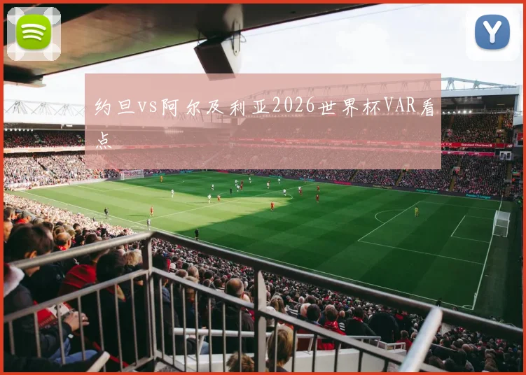 约旦vs阿尔及利亚2026世界杯VAR看点