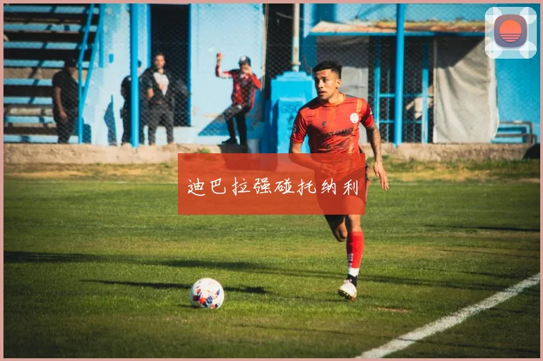 迪巴拉强碰托纳利