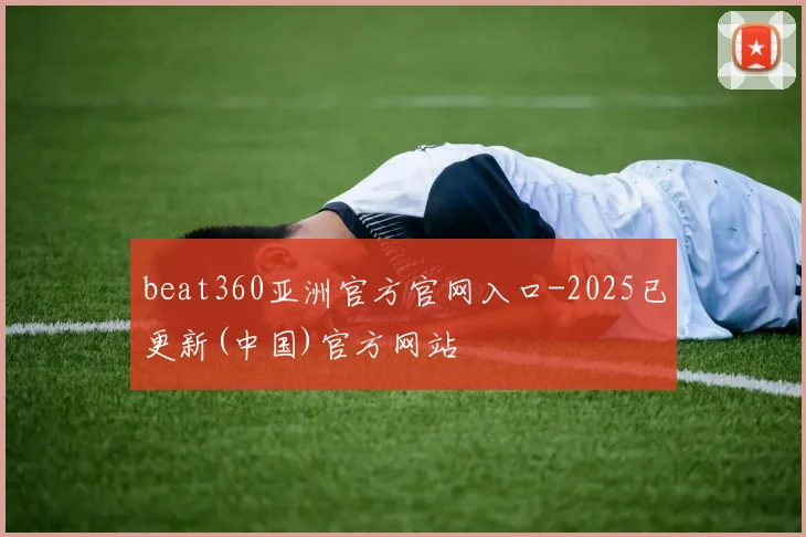 beat360亚洲官方官网入口-2025已更新(中国)官方网站
