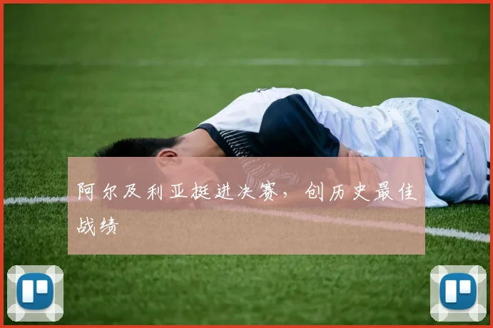 阿尔及利亚挺进决赛，创历史最佳战绩