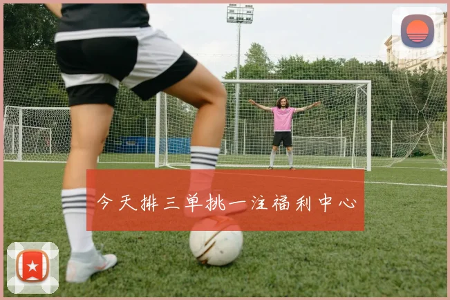 今天排三单挑一注福利中心