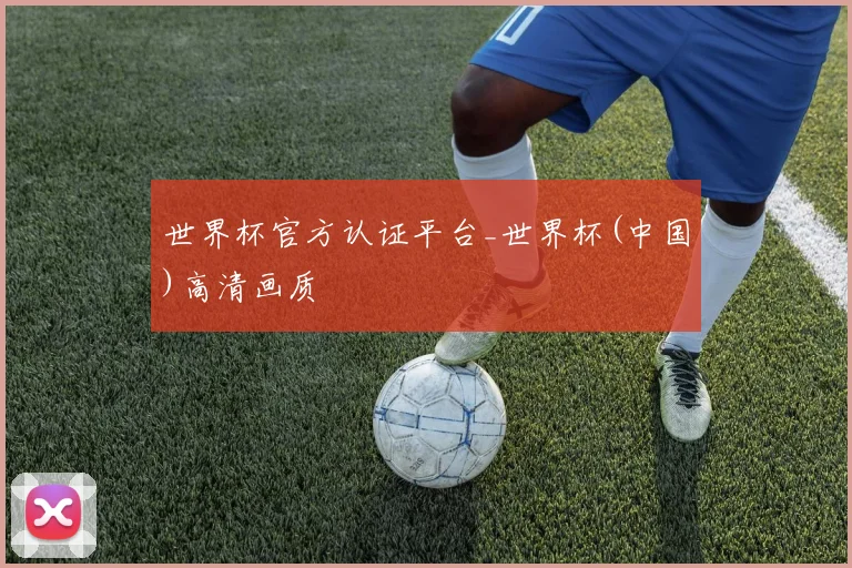 世界杯官方认证平台_世界杯(中国)高清画质