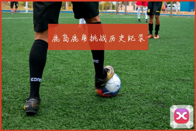 鹿岛鹿角挑战历史纪录