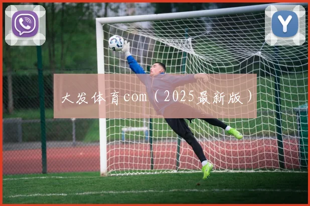 大发体育com（2025最新版）