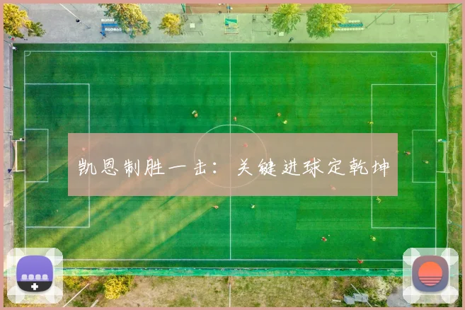 凯恩制胜一击：关键进球定乾坤