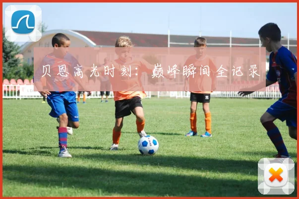贝恩高光时刻：巅峰瞬间全记录