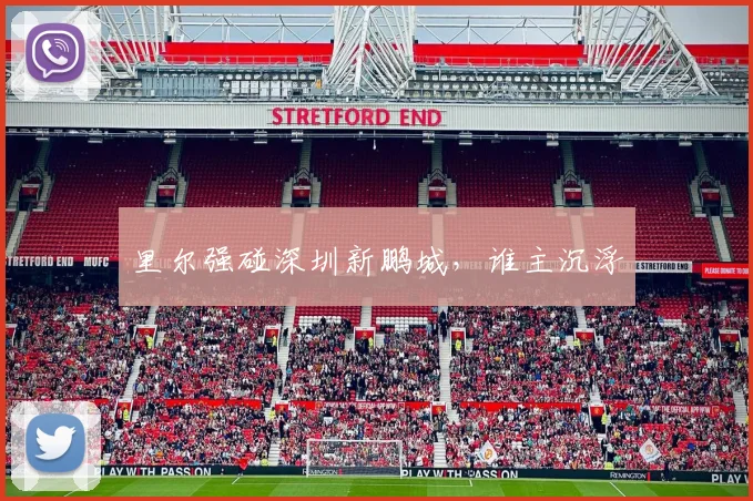 里尔强碰深圳新鹏城，谁主沉浮