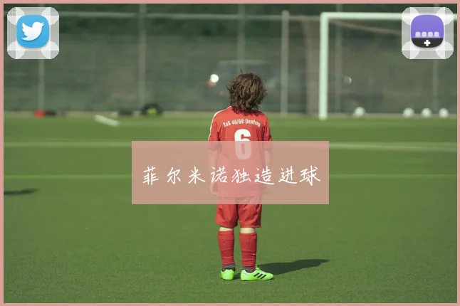 菲尔米诺独造进球