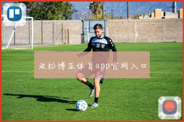 放松博亚体育app官网入口