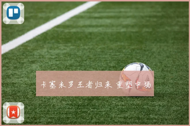 卡塞米罗王者归来 重塑中场