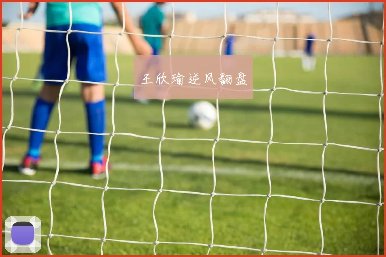 王欣瑜逆风翻盘