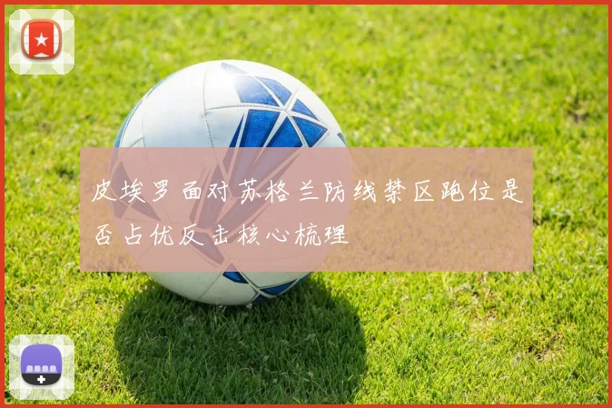 皮埃罗面对苏格兰防线禁区跑位是否占优反击核心梳理