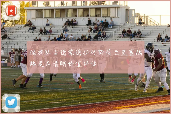 瑞典队古德蒙德松对阵荷兰直塞线路是否清晰价值评估