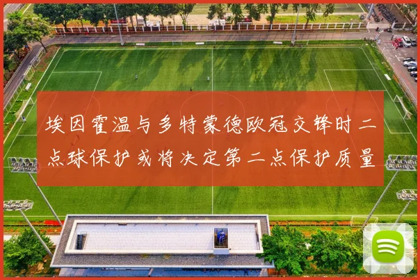 埃因霍温与多特蒙德欧冠交锋时二点球保护或将决定第二点保护质量