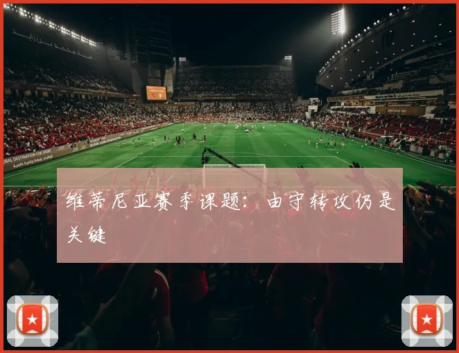 维蒂尼亚赛季课题：由守转攻仍是关键